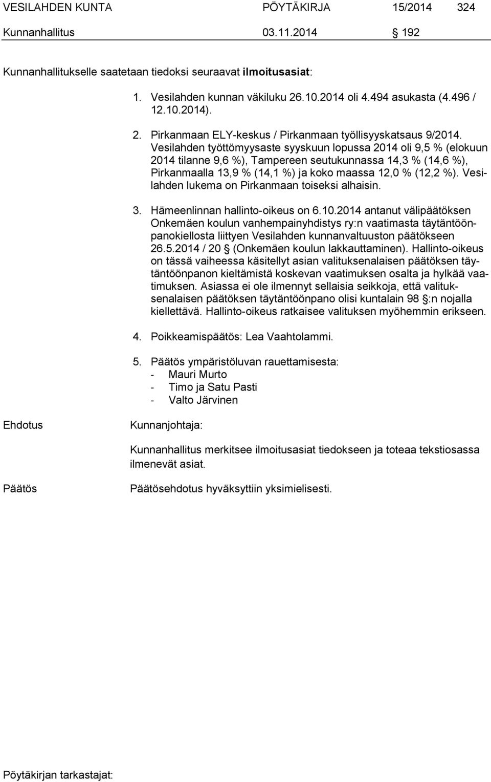 Vesilahden työttömyysaste syyskuun lopussa 2014 oli 9,5 % (elokuun 2014 tilanne 9,6 %), Tampereen seutukunnassa 14,3 % (14,6 %), Pirkanmaalla 13,9 % (14,1 %) ja koko maassa 12,0 % (12,2 %).
