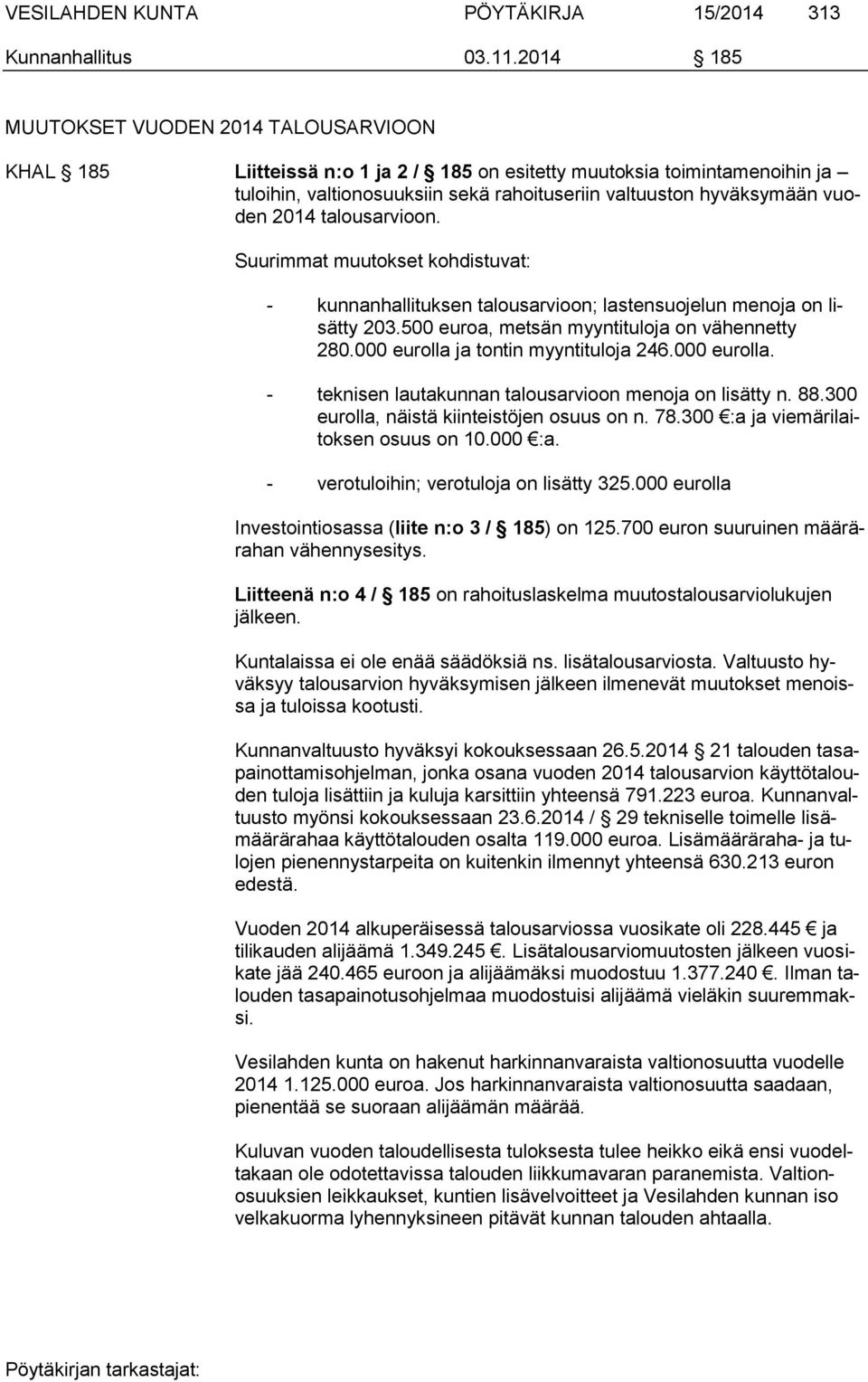 2014 talousarvioon. Suurimmat muutokset kohdistuvat: - kunnanhallituksen talousarvioon; lastensuojelun menoja on lisätty 203.500 euroa, metsän myyntituloja on vähennetty 280.