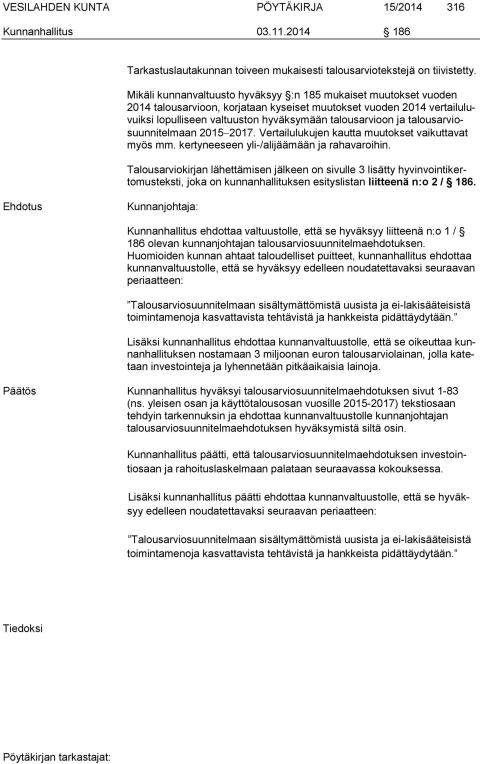 talousarviosuunnitelmaan 2015 2017. Vertailulukujen kautta muutokset vaikuttavat myös mm. kertyneeseen yli-/alijäämään ja rahavaroihin.