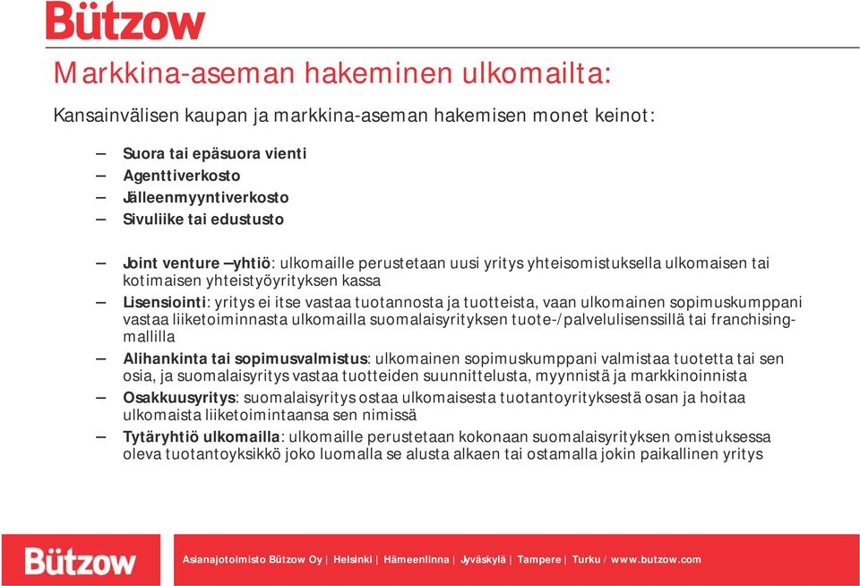 sopimuskumppani vastaa liiketoiminnasta ulkomailla suomalaisyrityksen tuote-/palvelulisenssillä tai franchisingmallilla Alihankinta tai sopimusvalmistus: ulkomainen sopimuskumppani valmistaa tuotetta