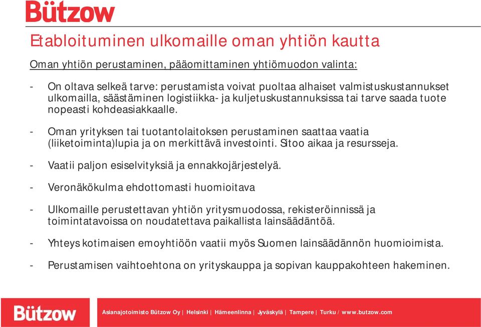 - Oman yrityksen tai tuotantolaitoksen perustaminen saattaa vaatia (liiketoiminta)lupia ja on merkittävä investointi. Sitoo aikaa ja resursseja. - Vaatii paljon esiselvityksiä ja ennakkojärjestelyä.