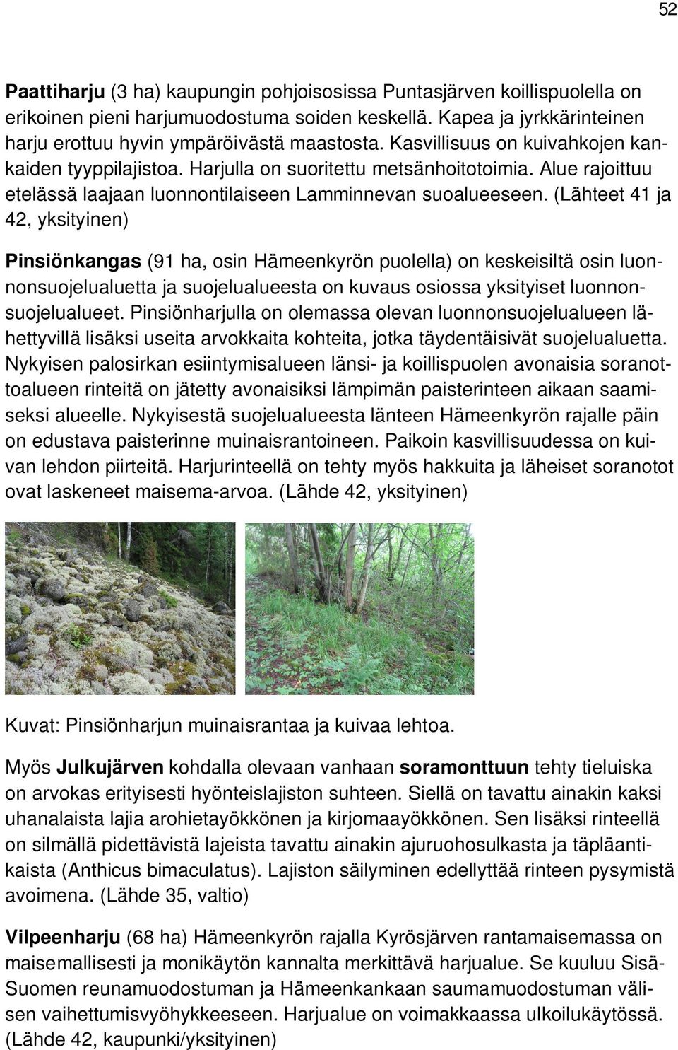 (Lähteet 41 ja 42, yksityinen) Pinsiönkangas (91 ha, osin Hämeenkyrön puolella) on keskeisiltä osin luonnonsuojelualuetta ja suojelualueesta on kuvaus osiossa yksityiset luonnonsuojelualueet.