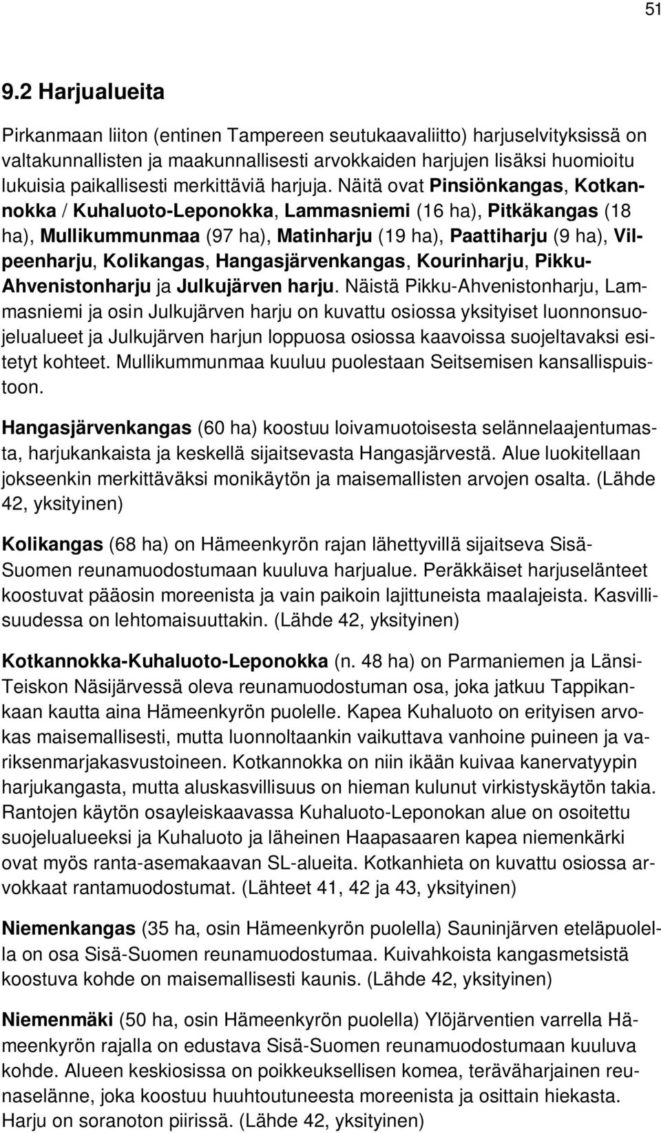 Näitä ovat Pinsiönkangas, Kotkannokka / Kuhaluoto-Leponokka, Lammasniemi (16 ha), Pitkäkangas (18 ha), Mullikummunmaa (97 ha), Matinharju (19 ha), Paattiharju (9 ha), Vilpeenharju, Kolikangas,