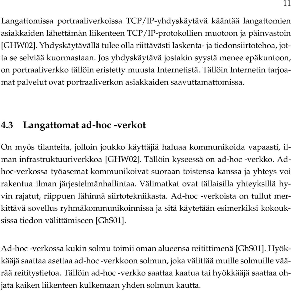 Jos yhdyskäytävä jostakin syystä menee epäkuntoon, on portraaliverkko tällöin eristetty muusta Internetistä. Tällöin Internetin tarjoamat palvelut ovat portraaliverkon asiakkaiden saavuttamattomissa.
