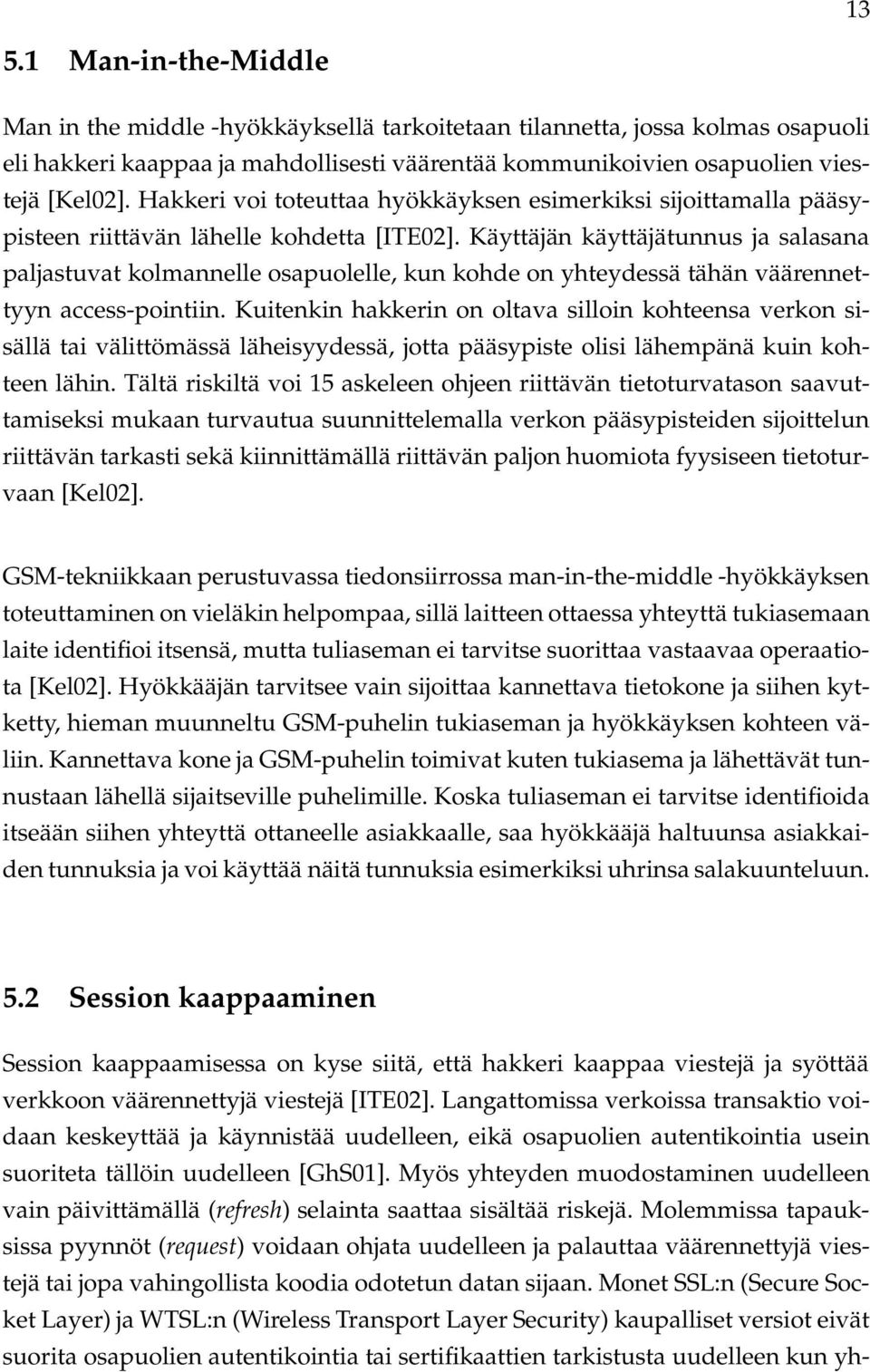 Käyttäjän käyttäjätunnus ja salasana paljastuvat kolmannelle osapuolelle, kun kohde on yhteydessä tähän väärennettyyn access-pointiin.