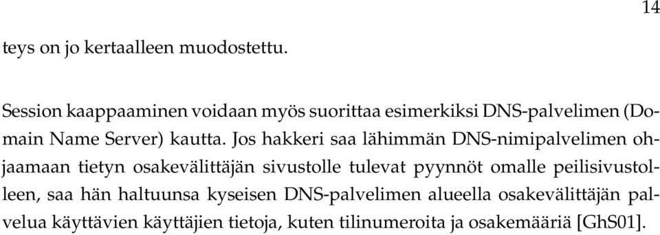 Jos hakkeri saa lähimmän DNS-nimipalvelimen ohjaamaan tietyn osakevälittäjän sivustolle tulevat pyynnöt