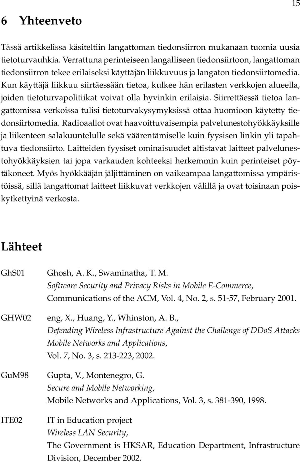 Kun käyttäjä liikkuu siirtäessään tietoa, kulkee hän erilasten verkkojen alueella, joiden tietoturvapolitiikat voivat olla hyvinkin erilaisia.