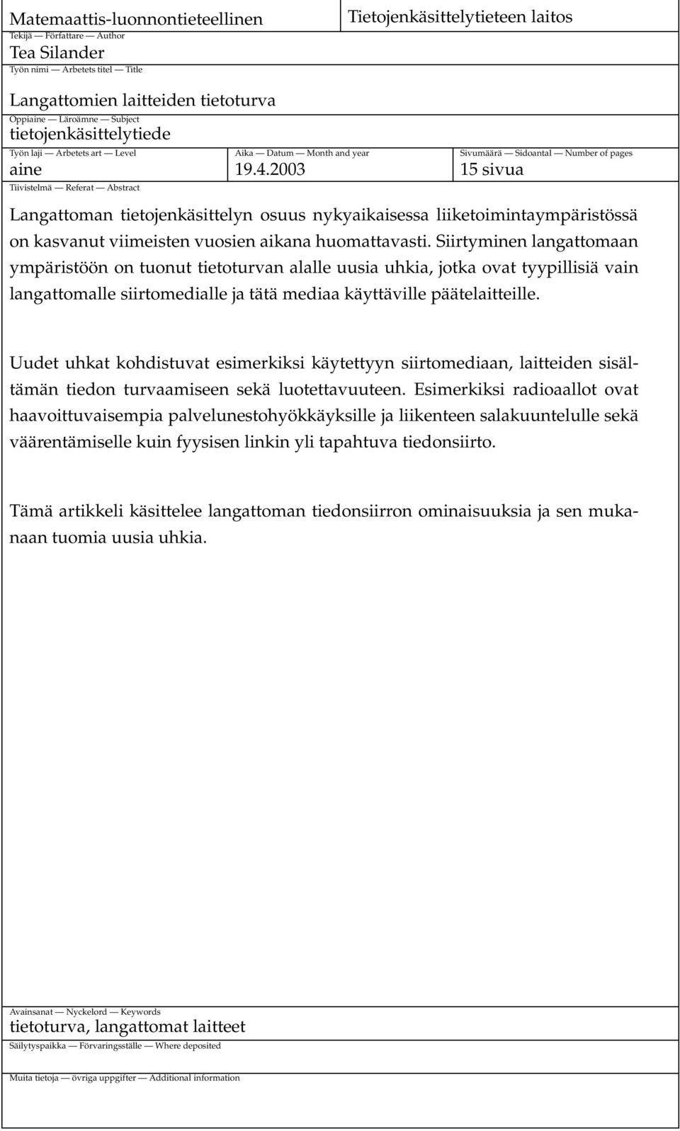 2003 15 sivua Tiivistelmä Referat Abstract Langattoman tietojenkäsittelyn osuus nykyaikaisessa liiketoimintaympäristössä on kasvanut viimeisten vuosien aikana huomattavasti.
