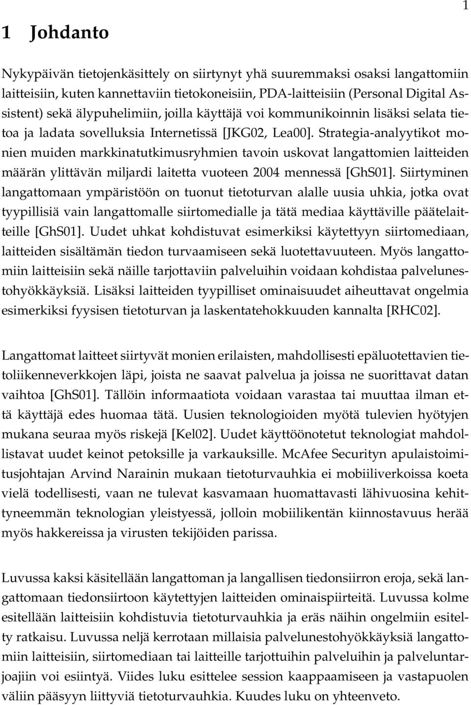 Strategia-analyytikot monien muiden markkinatutkimusryhmien tavoin uskovat langattomien laitteiden määrän ylittävän miljardi laitetta vuoteen 2004 mennessä [GhS01].