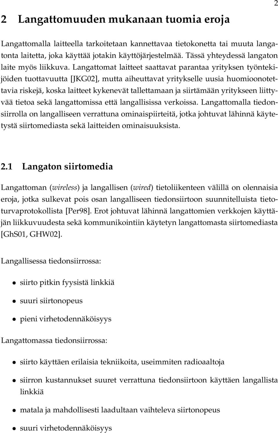 Langattomat laitteet saattavat parantaa yrityksen työntekijöiden tuottavuutta [JKG02], mutta aiheuttavat yritykselle uusia huomioonotettavia riskejä, koska laitteet kykenevät tallettamaan ja