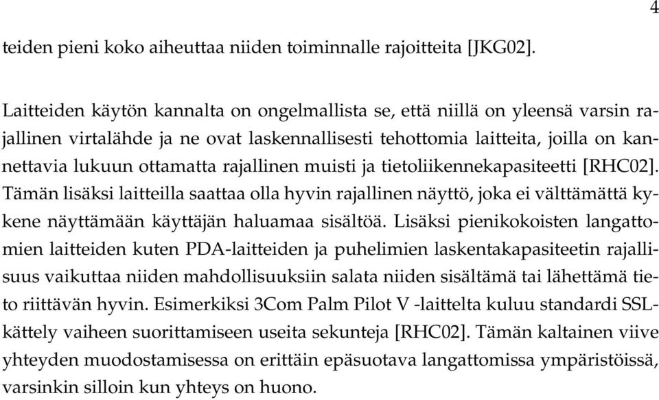 muisti ja tietoliikennekapasiteetti [RHC02]. Tämän lisäksi laitteilla saattaa olla hyvin rajallinen näyttö, joka ei välttämättä kykene näyttämään käyttäjän haluamaa sisältöä.