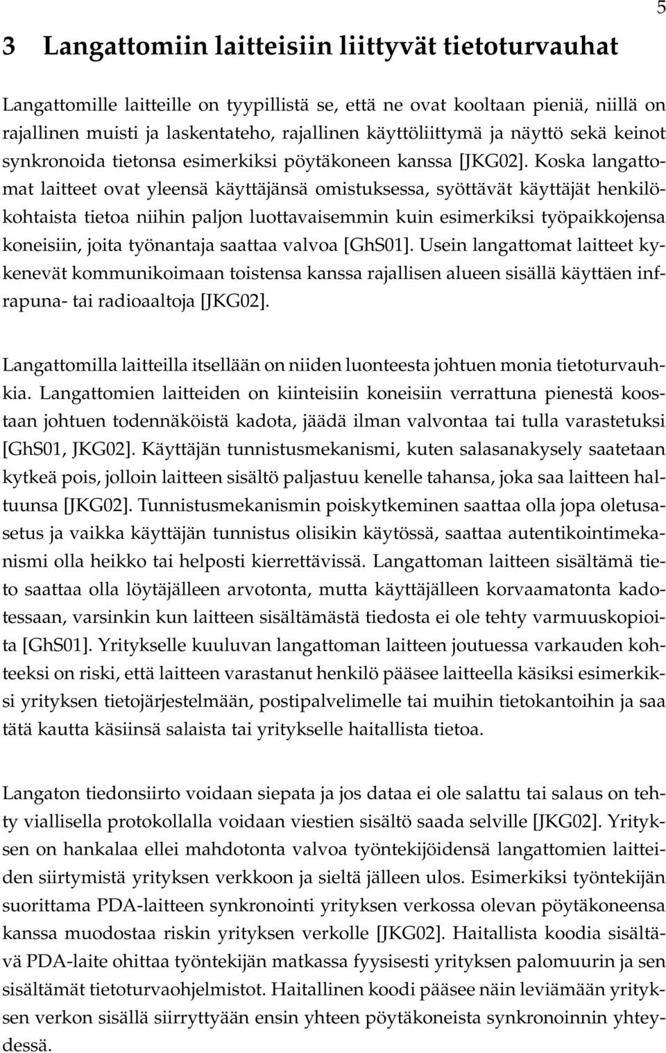 Koska langattomat laitteet ovat yleensä käyttäjänsä omistuksessa, syöttävät käyttäjät henkilökohtaista tietoa niihin paljon luottavaisemmin kuin esimerkiksi työpaikkojensa koneisiin, joita työnantaja