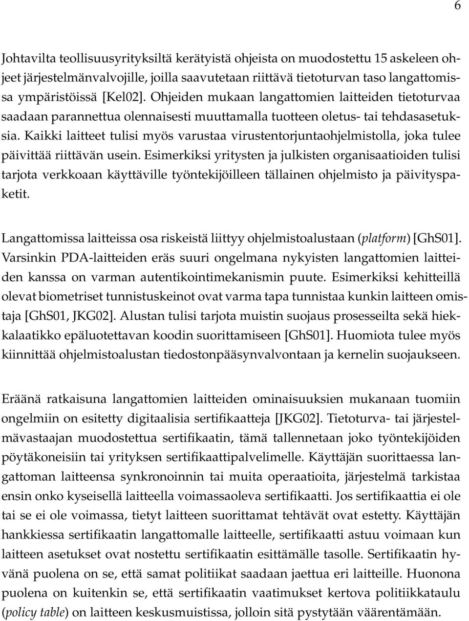 Kaikki laitteet tulisi myös varustaa virustentorjuntaohjelmistolla, joka tulee päivittää riittävän usein.