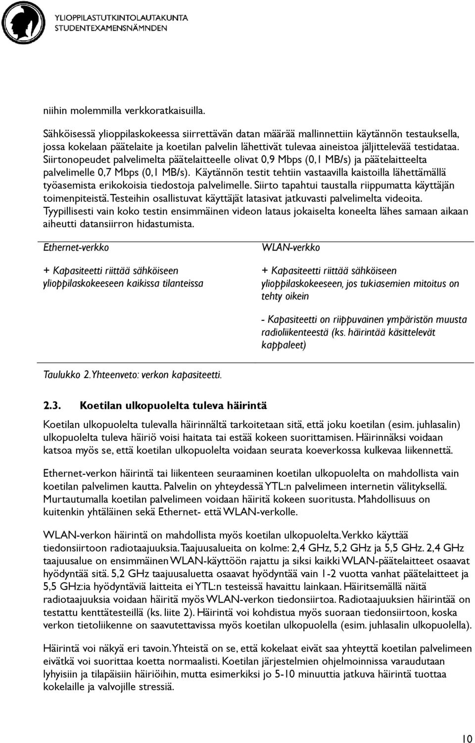 Siirtonopeudet palvelimelta päätelaitteelle olivat 0,9 Mbps (0,1 MB/s) ja päätelaitteelta palvelimelle 0,7 Mbps (0,1 MB/s).