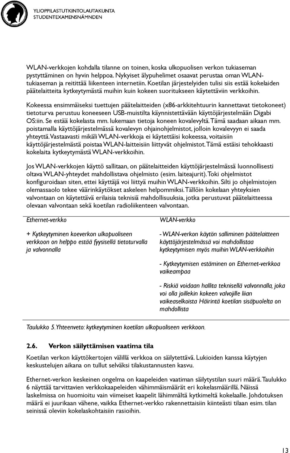 Koetilan järjestelyiden tulisi siis estää kokelaiden päätelaitteita kytkeytymästä muihin kuin kokeen suoritukseen käytettäviin verkkoihin.