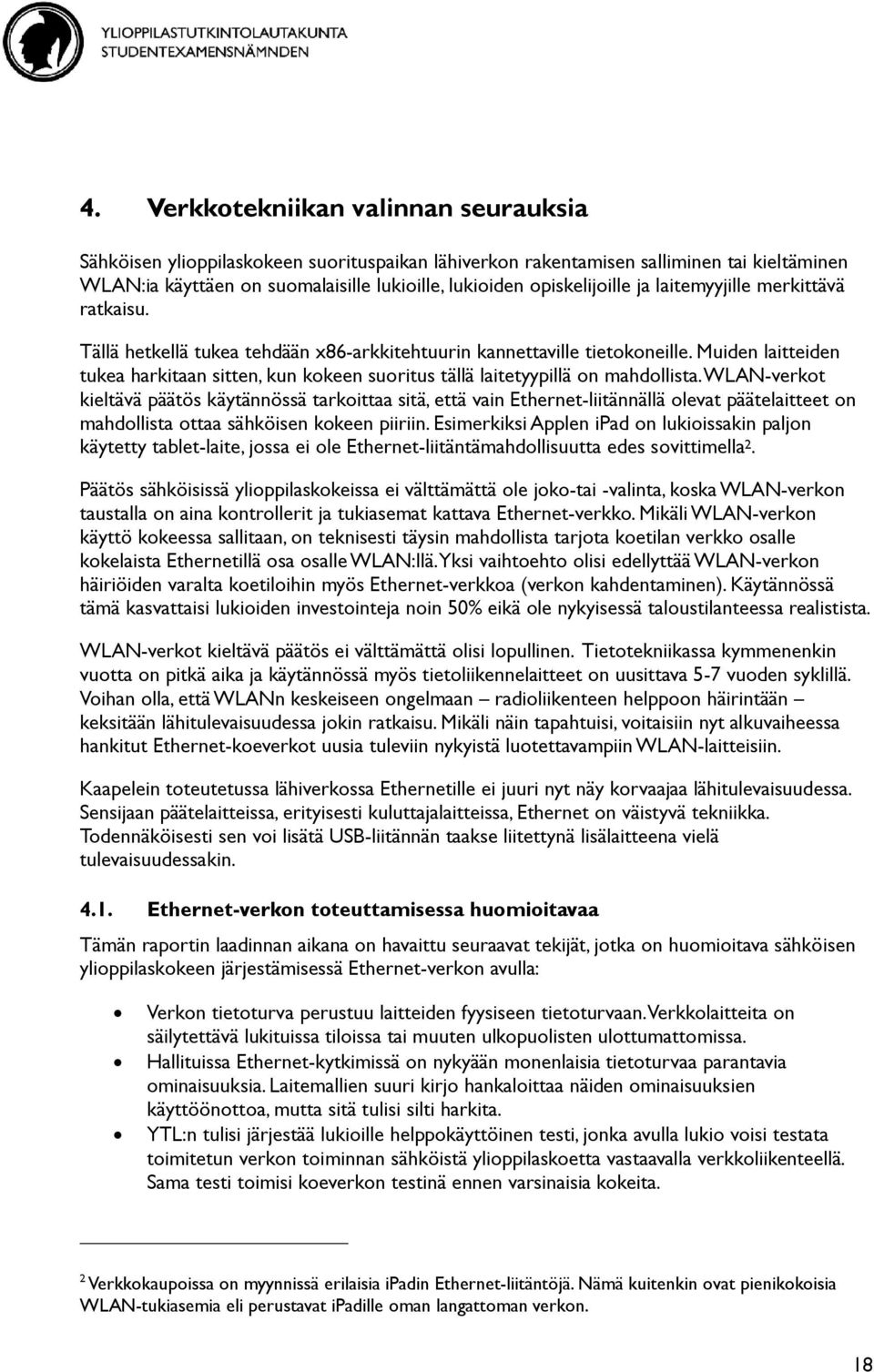 Muiden laitteiden tukea harkitaan sitten, kun kokeen suoritus tällä laitetyypillä on mahdollista.