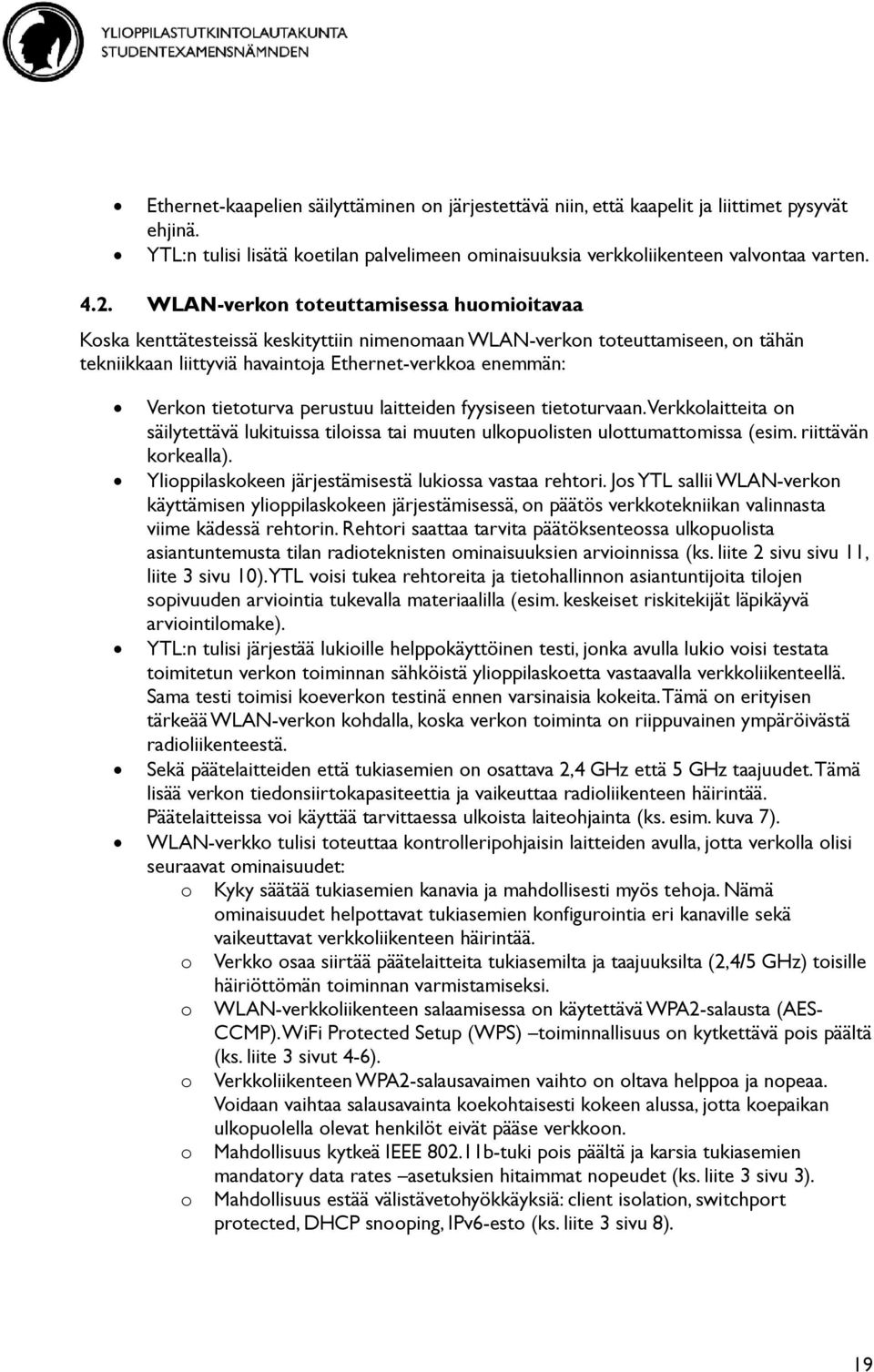 tietoturva perustuu laitteiden fyysiseen tietoturvaan. Verkkolaitteita on säilytettävä lukituissa tiloissa tai muuten ulkopuolisten ulottumattomissa (esim. riittävän korkealla).