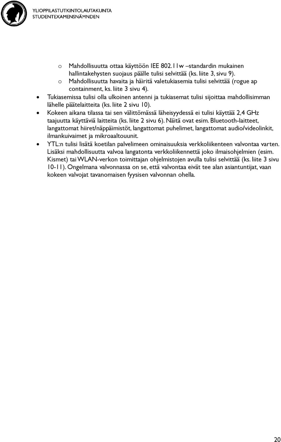 Tukiasemissa tulisi olla ulkoinen antenni ja tukiasemat tulisi sijoittaa mahdollisimman lähelle päätelaitteita (ks. liite 2 sivu 10).