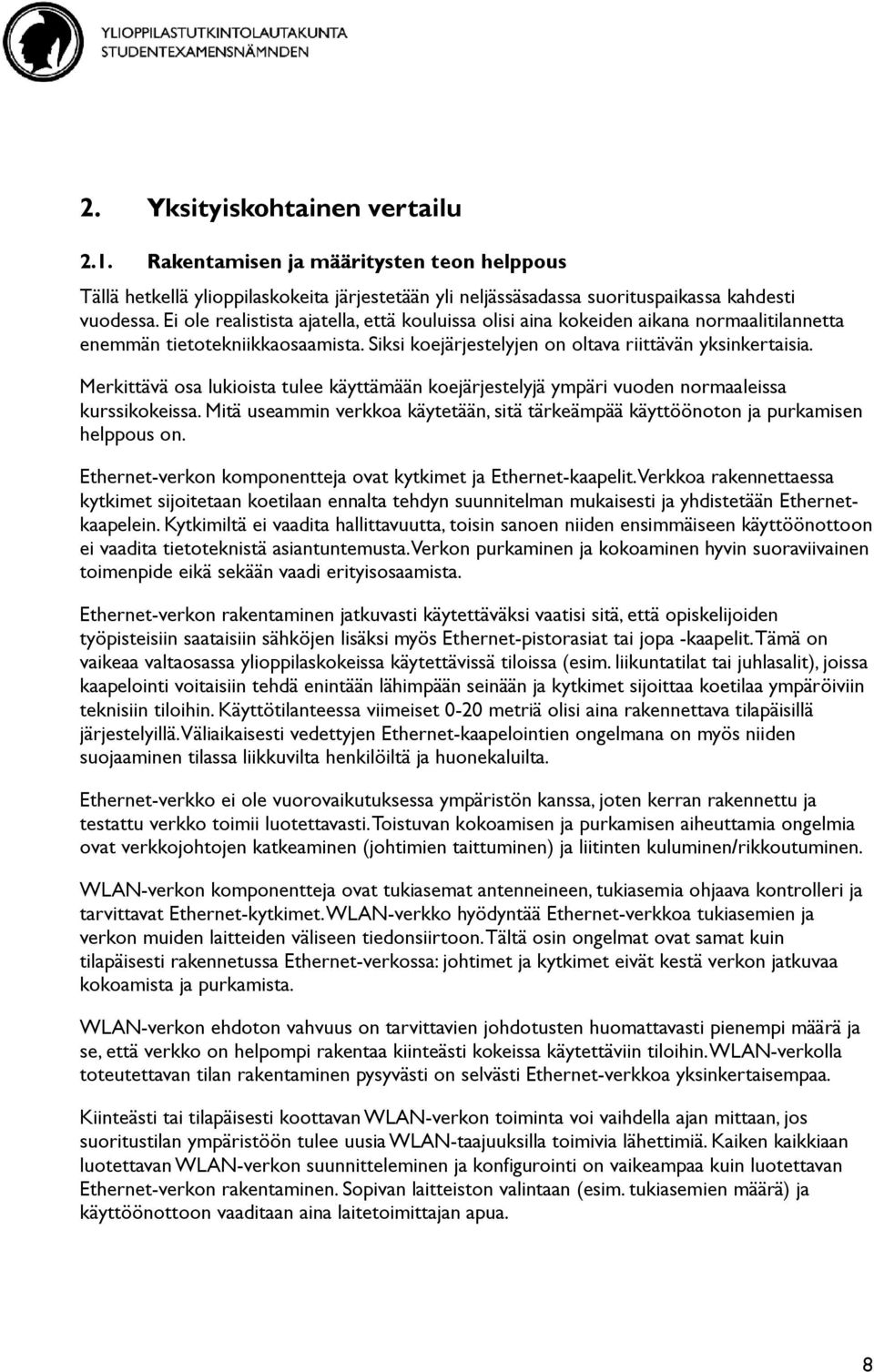 Merkittävä osa lukioista tulee käyttämään koejärjestelyjä ympäri vuoden normaaleissa kurssikokeissa. Mitä useammin verkkoa käytetään, sitä tärkeämpää käyttöönoton ja purkamisen helppous on.