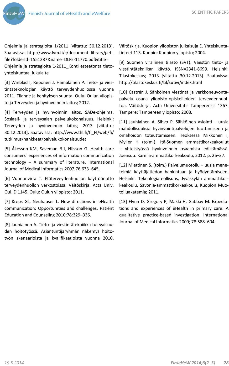 Tilanne ja kehityksen suunta. Oulu: Oulun yliopisto ja Terveyden ja hyvinvoinnin laitos; 2012. [4] Terveyden ja hyvinvoinnin laitos. SADe ohjelma. Sosiaali ja terveysalan palvelukokonaisuus.