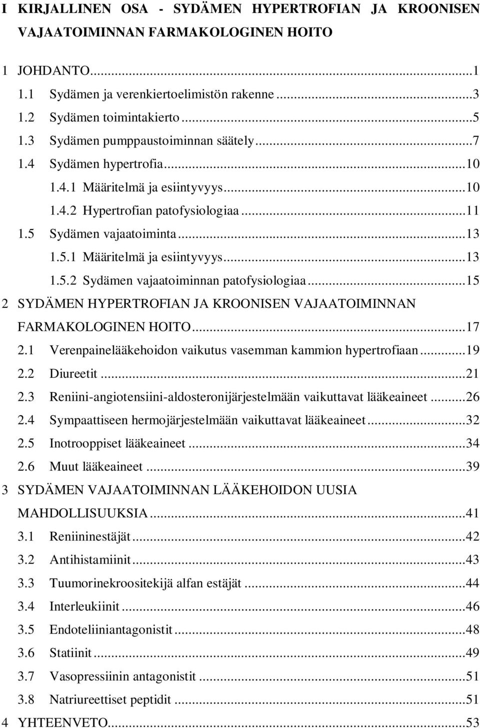 .. 15 2 SYDÄMEN HYPERTROFIAN JA KROONISEN VAJAATOIMINNAN FARMAKOLOGINEN HOITO... 17 2.1 Verenpainelääkehoidon vaikutus vasemman kammion hypertrofiaan... 19 2.2 Diureetit... 21 2.