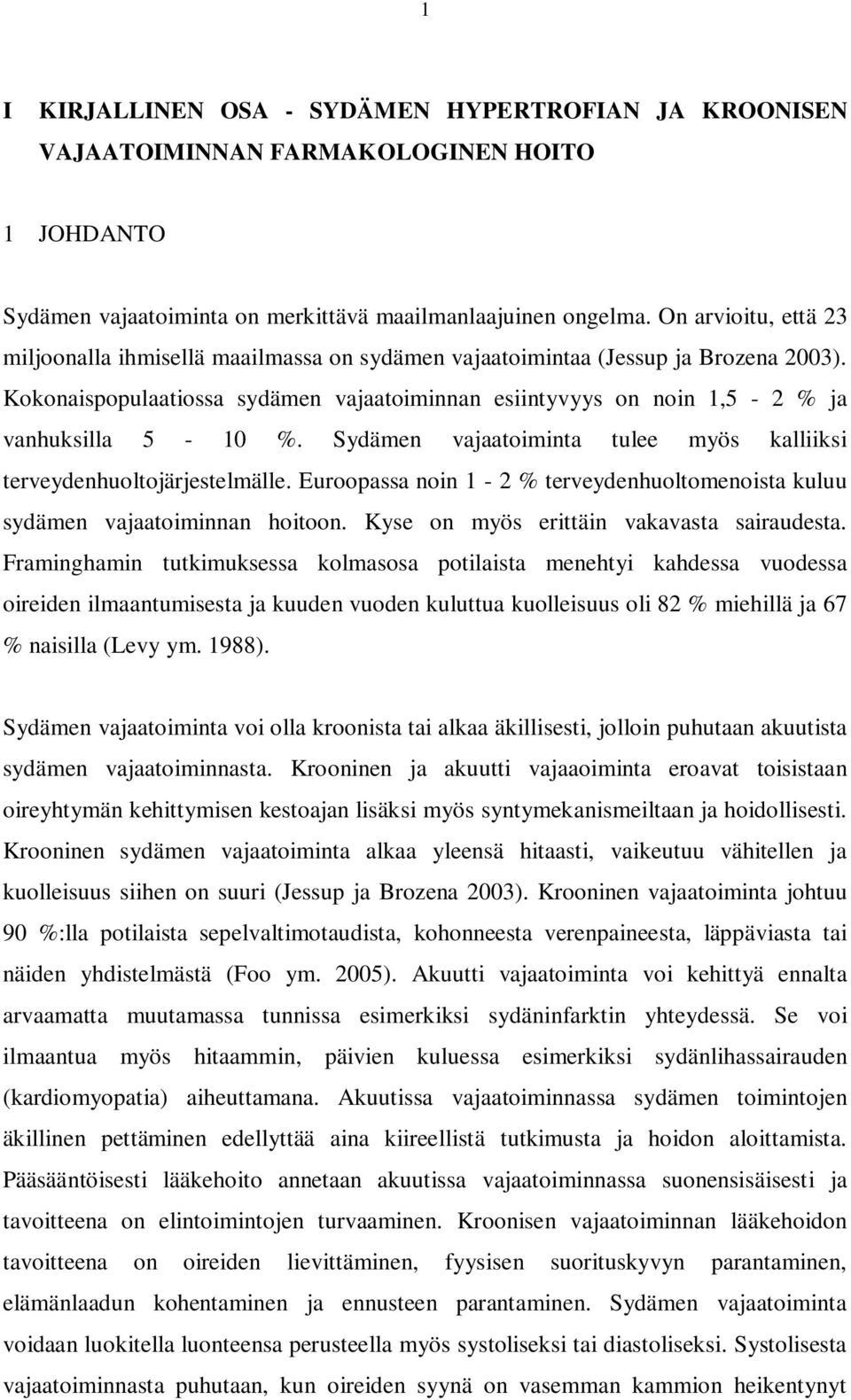 Kokonaispopulaatiossa sydämen vajaatoiminnan esiintyvyys on noin 1,5-2 % ja vanhuksilla 5-10 %. Sydämen vajaatoiminta tulee myös kalliiksi terveydenhuoltojärjestelmälle.