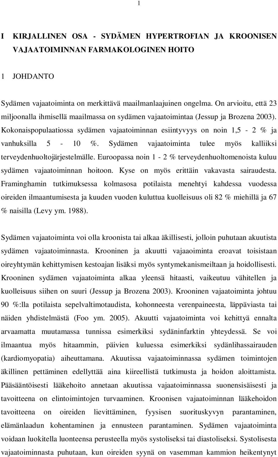 Kokonaispopulaatiossa sydämen vajaatoiminnan esiintyvyys on noin 1,5-2 % ja vanhuksilla 5-10 %. Sydämen vajaatoiminta tulee myös kalliiksi terveydenhuoltojärjestelmälle.