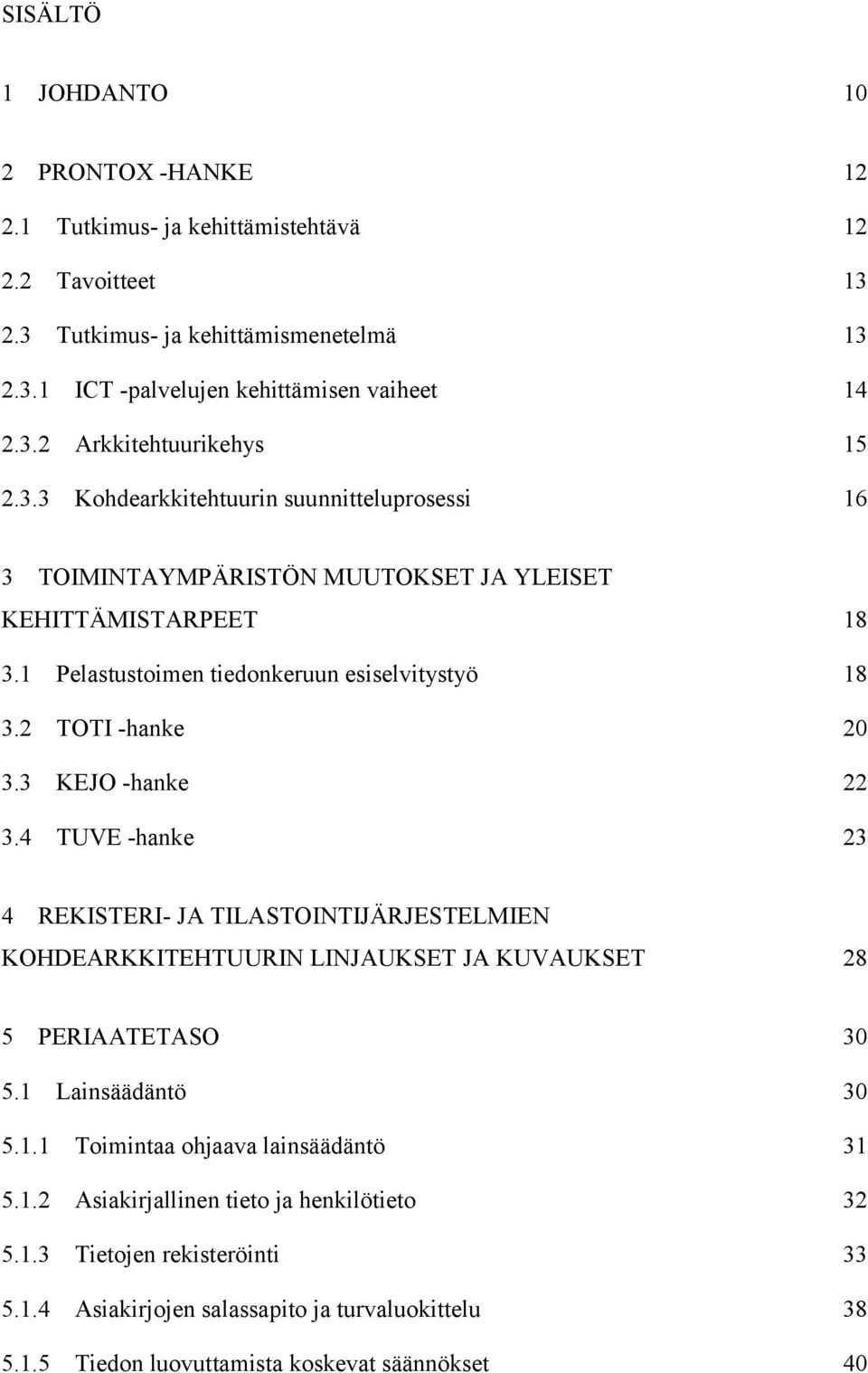 3 KEJO -hanke 22 3.4 TUVE -hanke 23 4 REKISTERI- JA TILASTOINTIJÄRJESTELMIEN KOHDEARKKITEHTUURIN LINJAUKSET JA KUVAUKSET 28 5 PERIAATETASO 30 5.1 Lainsäädäntö 30 5.1.1 Toimintaa ohjaava lainsäädäntö 31 5.