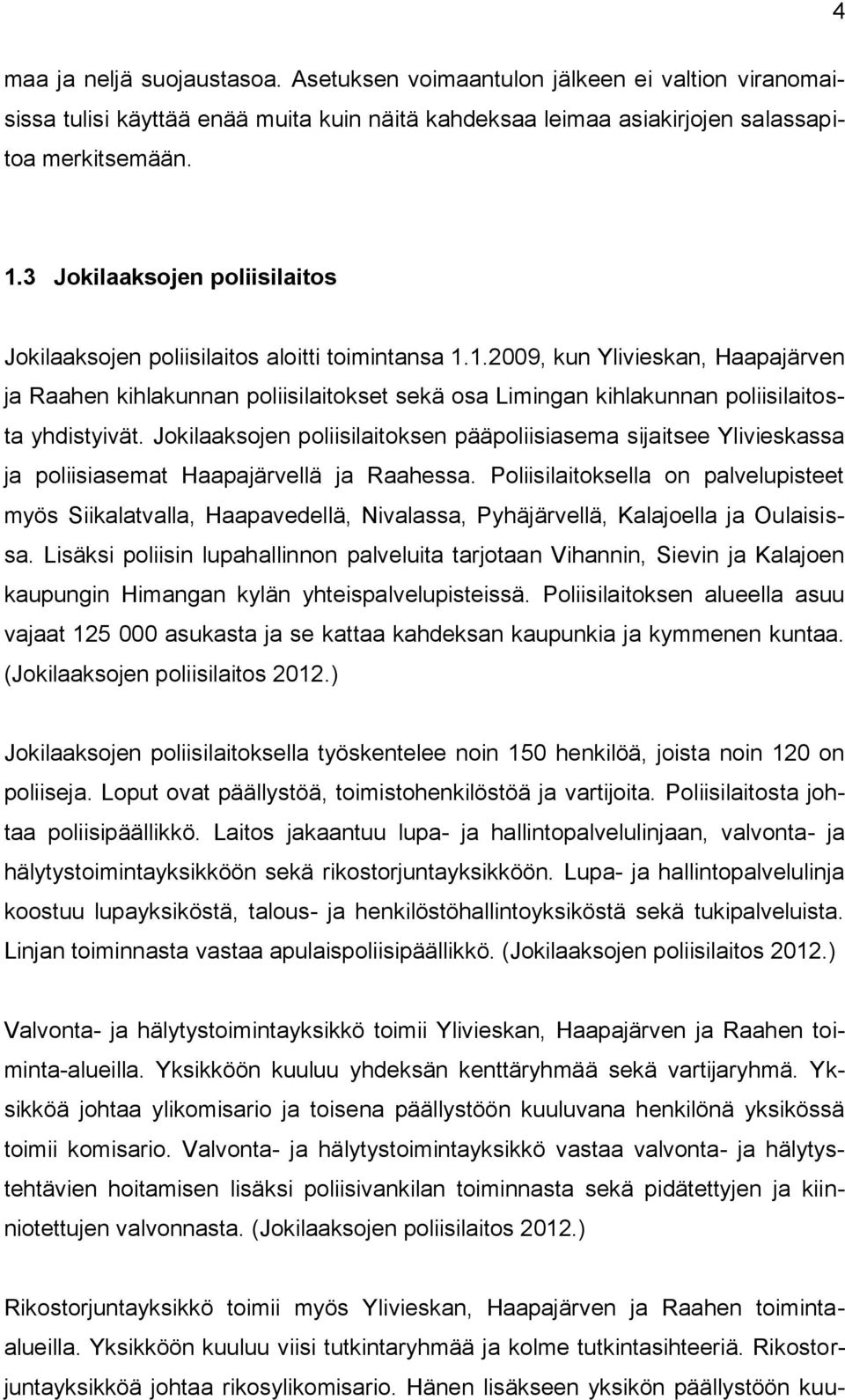 1.2009, kun Ylivieskan, Haapajärven ja Raahen kihlakunnan poliisilaitokset sekä osa Limingan kihlakunnan poliisilaitosta yhdistyivät.