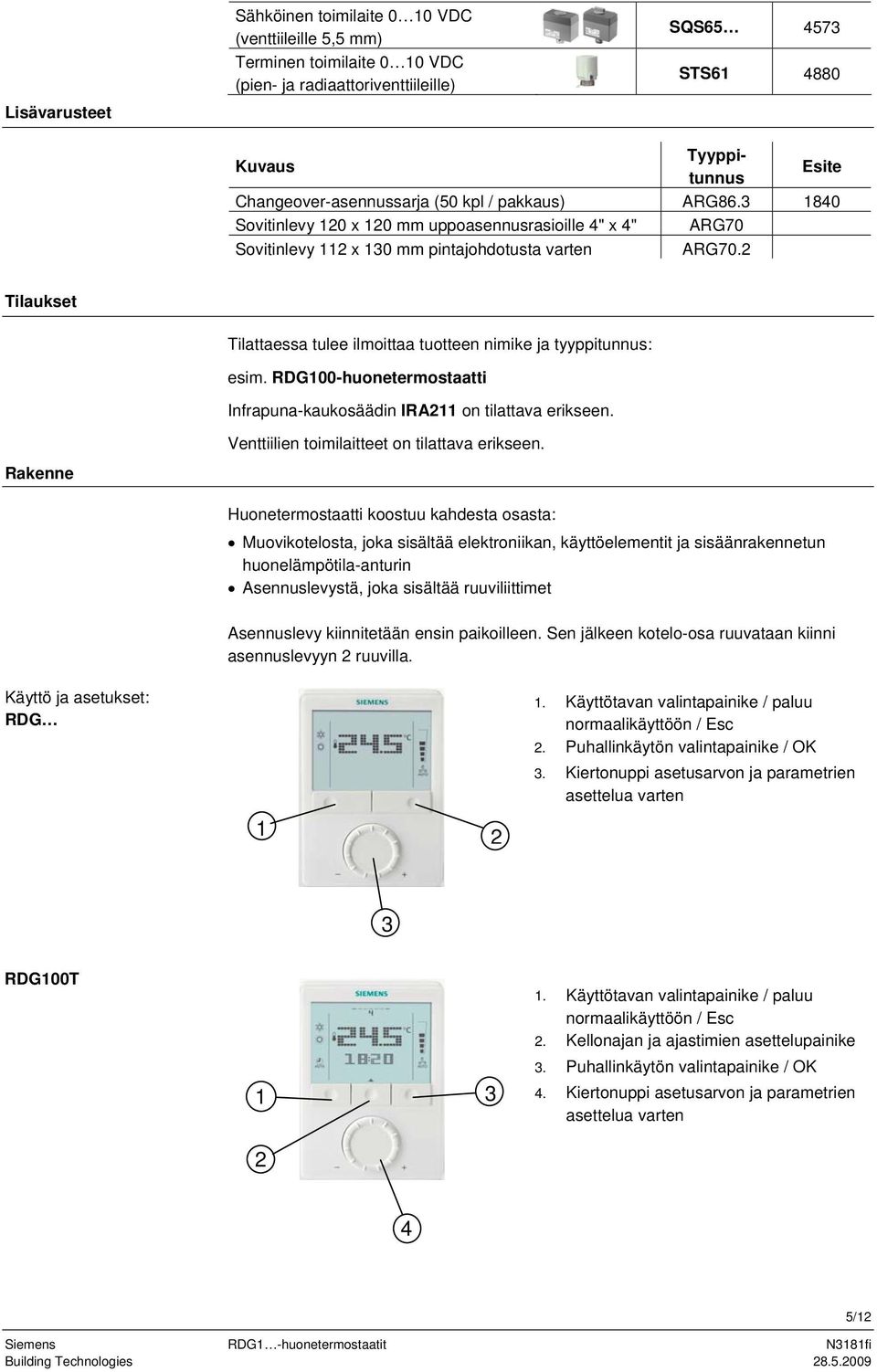 2 ilaukset ilattaessa tulee ilmoittaa tuotteen nimike ja tyyppitunnus: esim. RDG100-huonetermostaatti Infrapuna-kaukosäädin IRA211 on tilattava erikseen.