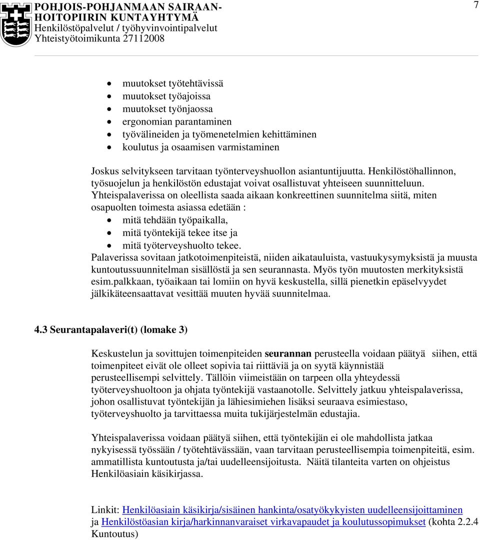 Yhteispalaverissa on oleellista saada aikaan konkreettinen suunnitelma siitä, miten osapuolten toimesta asiassa edetään : mitä tehdään työpaikalla, mitä työntekijä tekee itse ja mitä työterveyshuolto