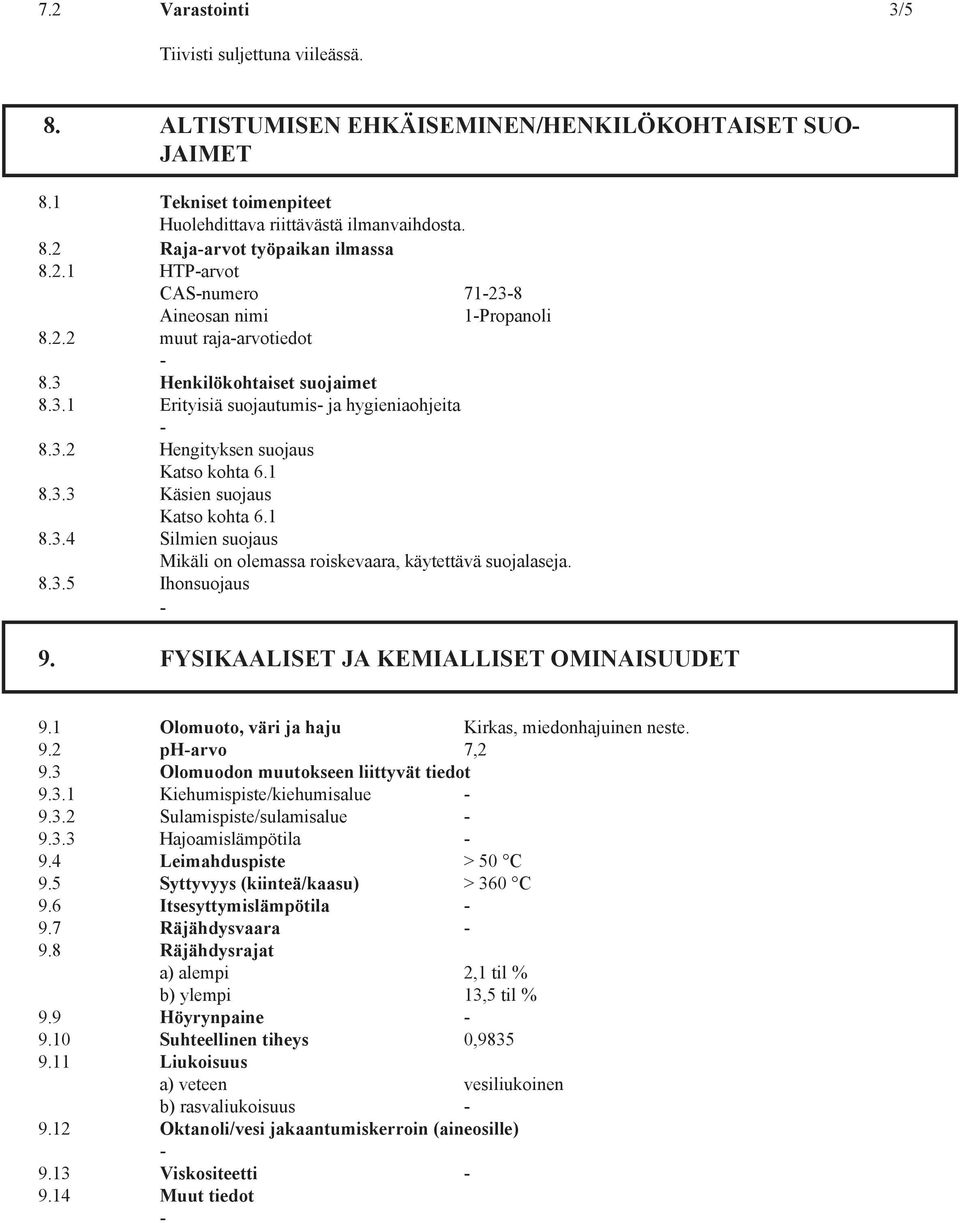 1 8.3.3 Käsien suojaus Katso kohta 6.1 8.3.4 Silmien suojaus Mikäli on olemassa roiskevaara, käytettävä suojalaseja. 8.3.5 Ihonsuojaus 9. FYSIKAALISET JA KEMIALLISET OMINAISUUDET 9.