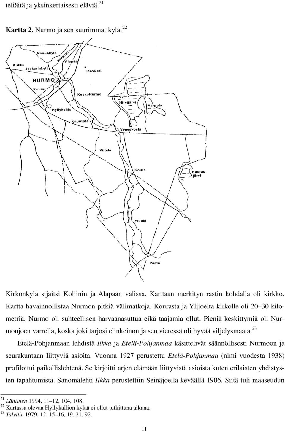 Pieniä keskittymiä oli Nurmonjoen varrella, koska joki tarjosi elinkeinon ja sen vieressä oli hyvää viljelysmaata.