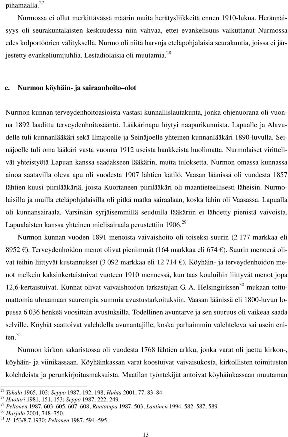 Nurmolaiset virittelivät yhteistyötä Lapuan kanssa saadakseen lääkärin, mutta tuloksetta. Nurmon omassa kunnassa ainoa saatavilla oleva apu oli vuodesta 1907 lähtien kätilö.