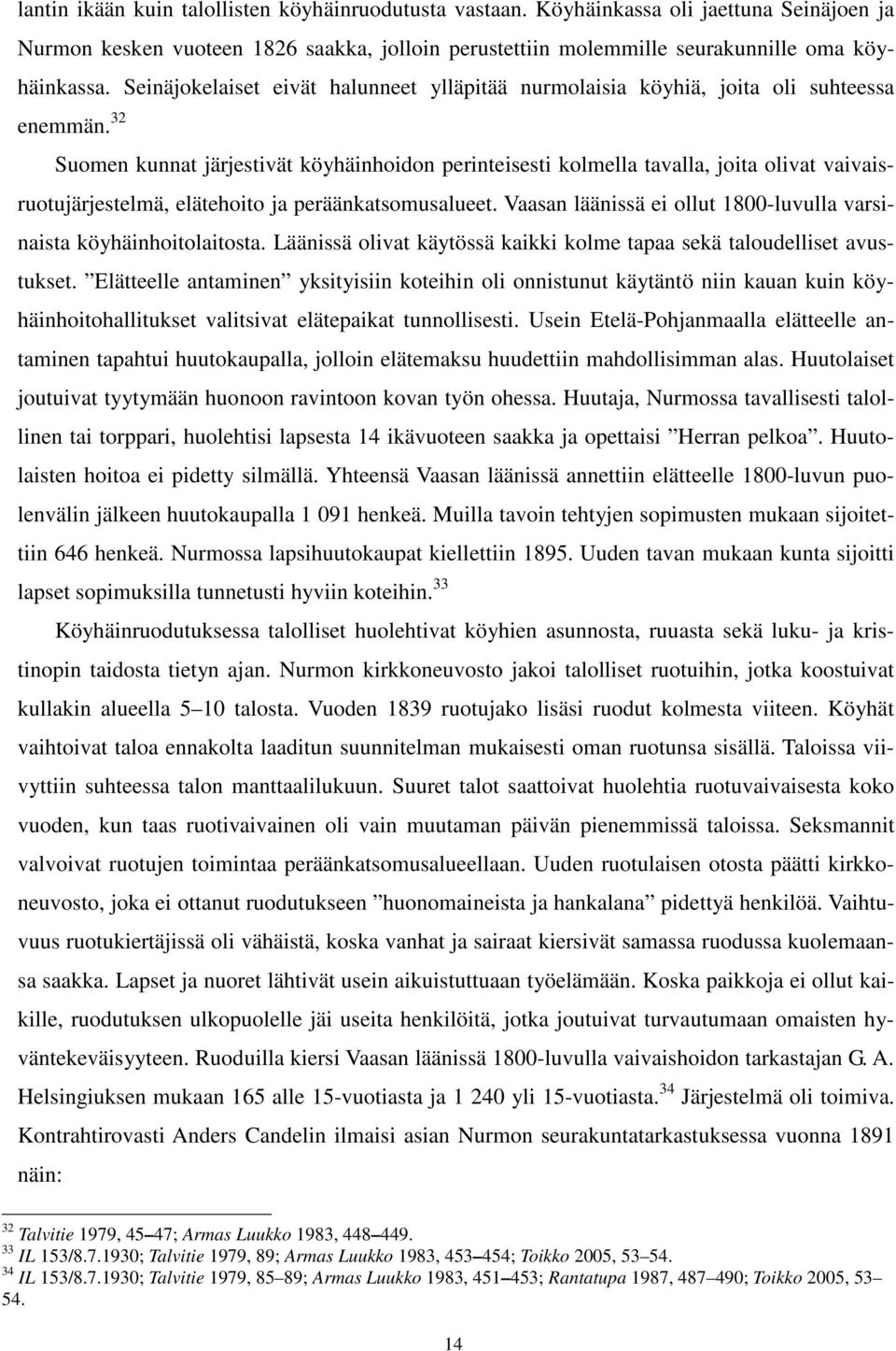 32 Suomen kunnat järjestivät köyhäinhoidon perinteisesti kolmella tavalla, joita olivat vaivaisruotujärjestelmä, elätehoito ja peräänkatsomusalueet.