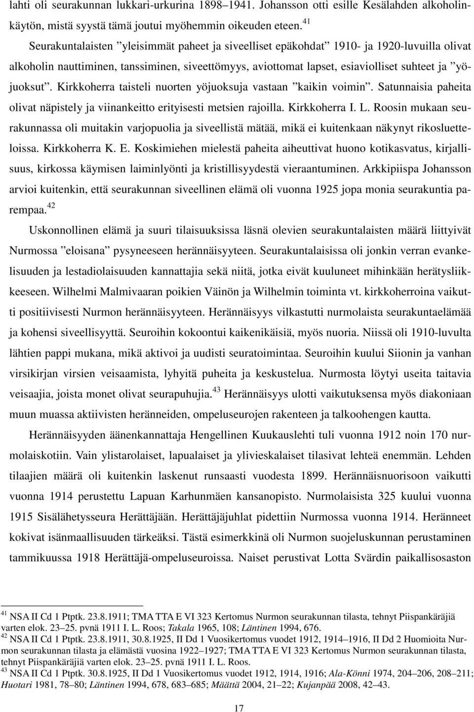 Kirkkoherra taisteli nuorten yöjuoksuja vastaan kaikin voimin. Satunnaisia paheita olivat näpistely ja viinankeitto erityisesti metsien rajoilla. Kirkkoherra I. L.