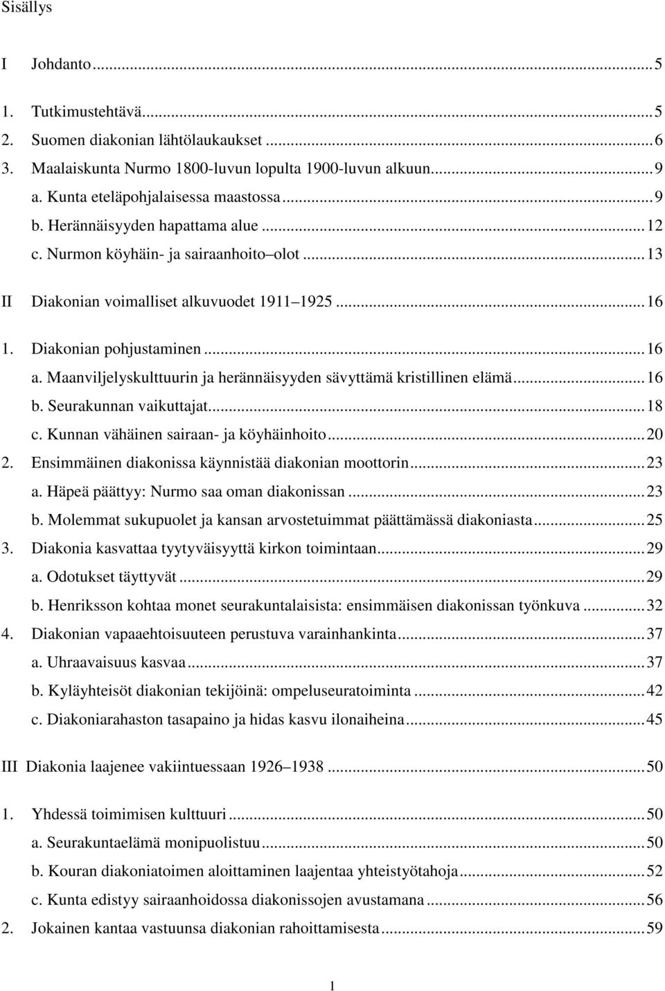 Maanviljelyskulttuurin ja herännäisyyden sävyttämä kristillinen elämä... 16 b. Seurakunnan vaikuttajat... 18 c. Kunnan vähäinen sairaan- ja köyhäinhoito... 20 2.