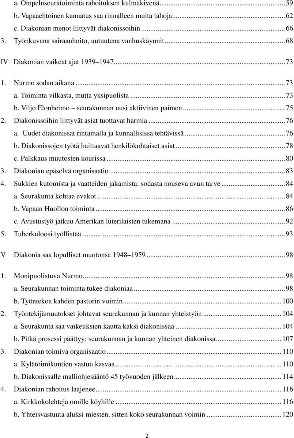 Viljo Elonheimo seurakunnan uusi aktiivinen paimen... 75 2. Diakonissoihin liittyvät asiat tuottavat harmia... 76 a. Uudet diakonissat rintamalla ja kunnallisissa tehtävissä... 76 b.