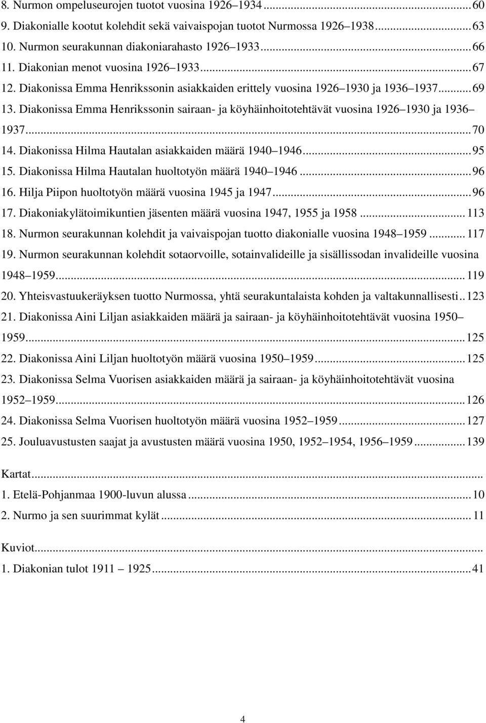 Diakonissa Emma Henrikssonin sairaan- ja köyhäinhoitotehtävät vuosina 1926 1930 ja 1936 1937... 70 14. Diakonissa Hilma Hautalan asiakkaiden määrä 1940 1946... 95 15.