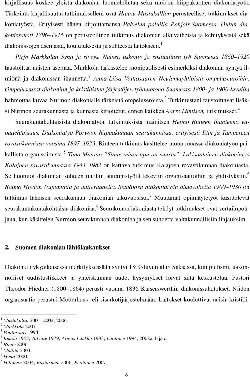 Oulun diakonissakoti 1896 1916 on perusteellinen tutkimus diakonian alkuvaiheista ja kehityksestä sekä diakonissojen asemasta, koulutuksesta ja suhteesta laitokseen. 1 Pirjo Markkolan Synti ja siveys.
