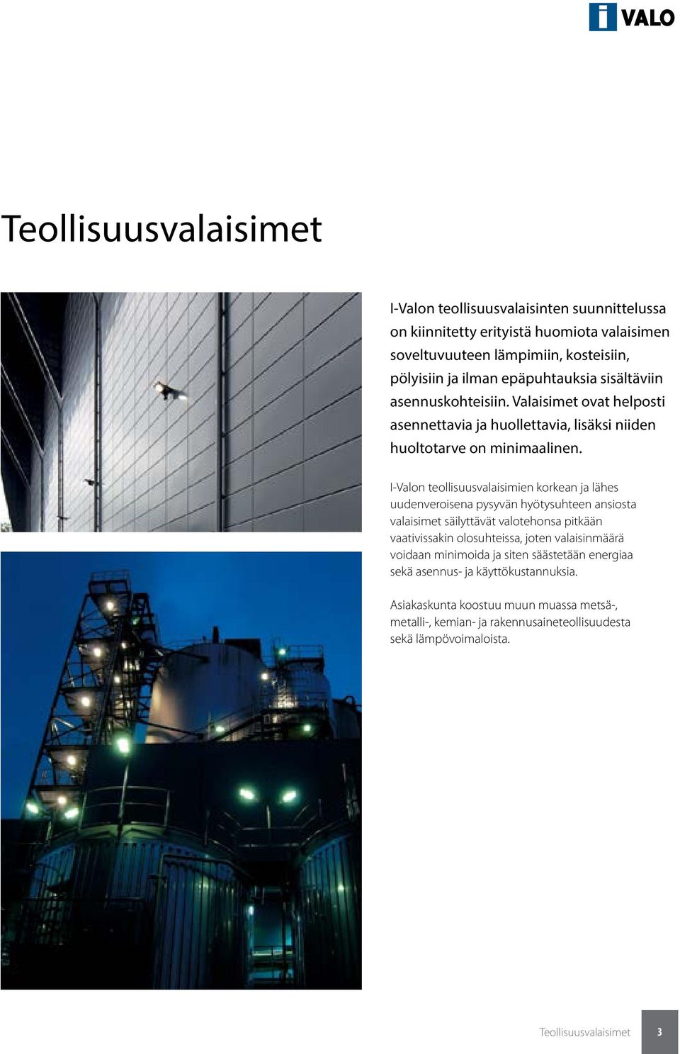 I-Valon teollisuusvalaisimien korkean ja lähes uudenveroisena pysyvän hyötysuhteen ansiosta valaisimet säilyttävät valotehonsa pitkään vaativissakin olosuhteissa, joten