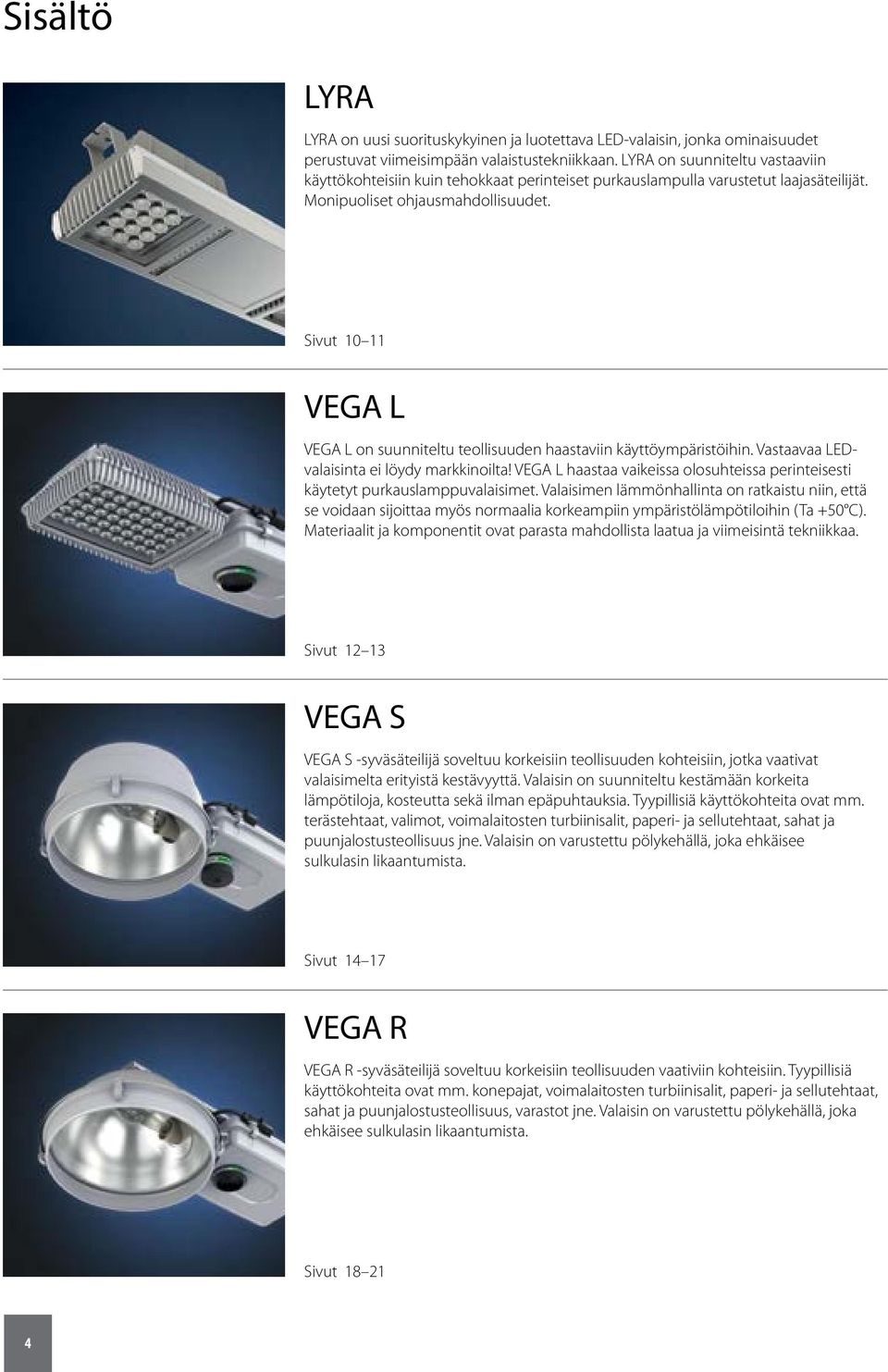 Sivut 10 11 VEGA L VEGA L on suunniteltu teollisuuden haastaviin käyttöympäristöihin. Vastaavaa LEDvalaisinta ei löydy markkinoilta!