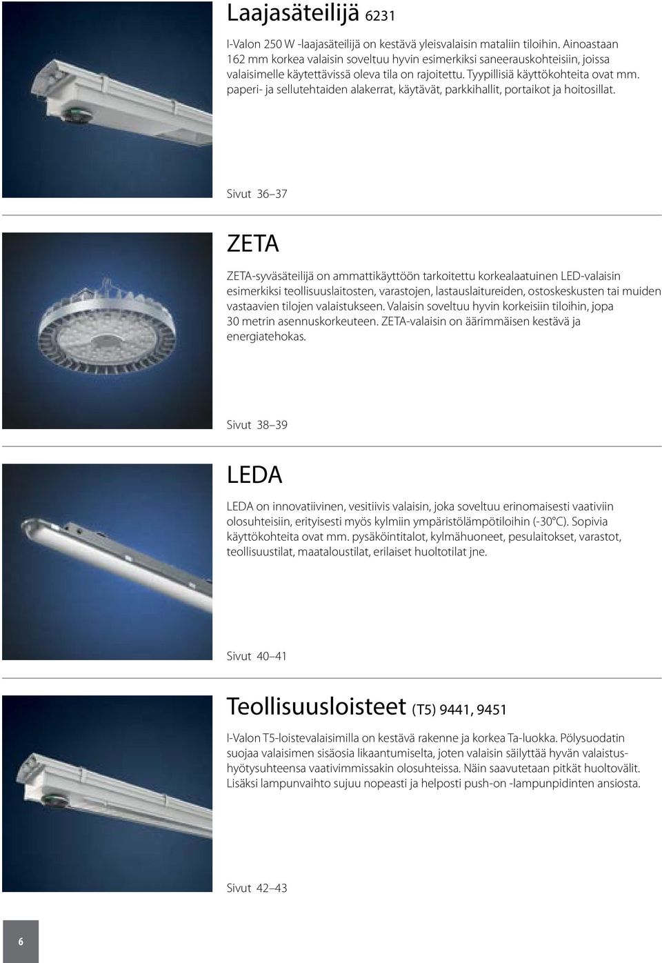 paperi- ja sellutehtaiden alakerrat, käytävät, parkkihallit, portaikot ja hoitosillat.