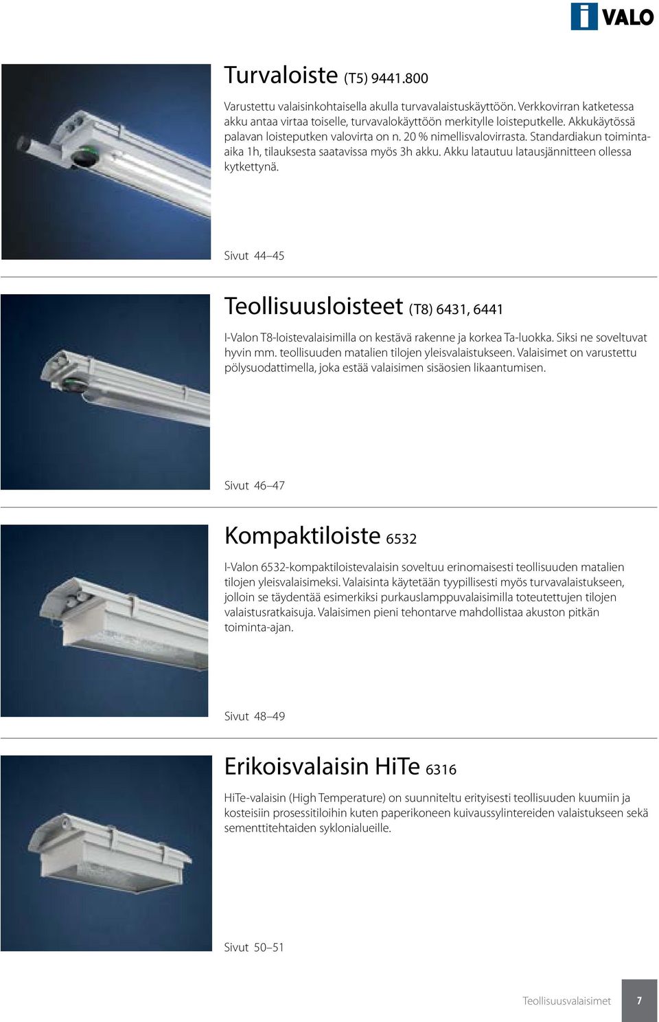 Sivut 44 45 Teollisuusloisteet (T8) 6431, 6441 I-Valon T8-loistevalaisimilla on kestävä rakenne ja korkea Ta-luokka. Siksi ne soveltuvat hyvin mm. teollisuuden matalien tilojen yleisvalaistukseen.