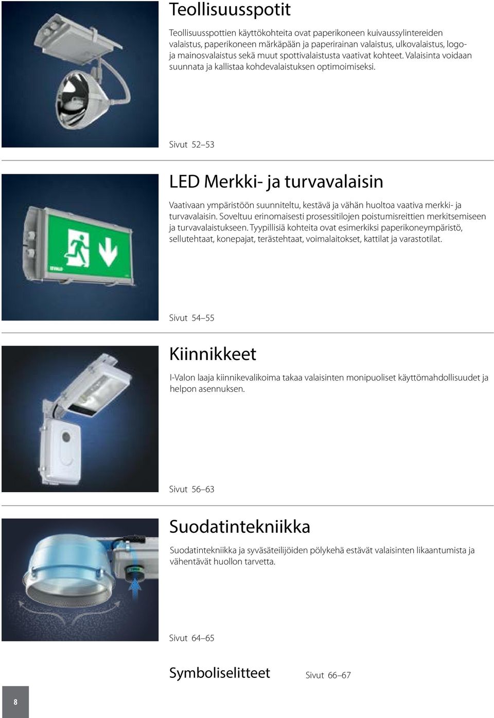 Sivut 52 53 LED Merkki- ja turvavalaisin Vaativaan ympäristöön suunniteltu, kestävä ja vähän huoltoa vaativa merkki- ja turvavalaisin.