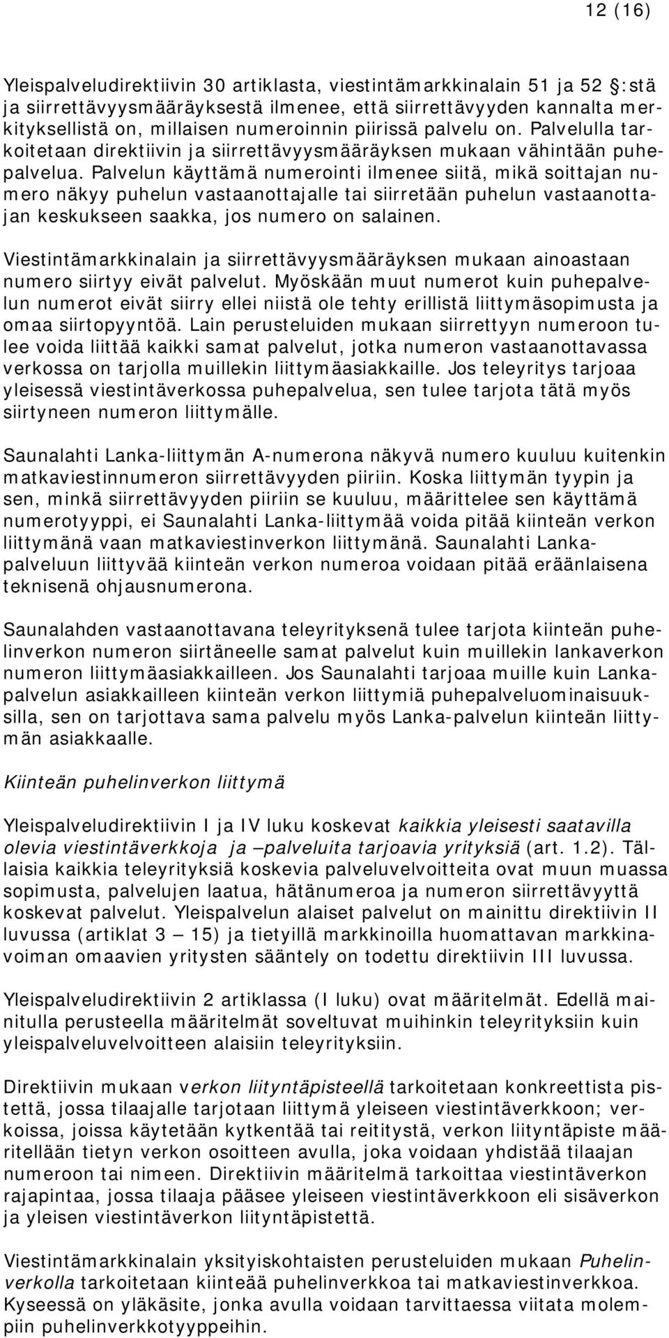 Palvelun käyttämä numerointi ilmenee siitä, mikä soittajan numero näkyy puhelun vastaanottajalle tai siirretään puhelun vastaanottajan keskukseen saakka, jos numero on salainen.