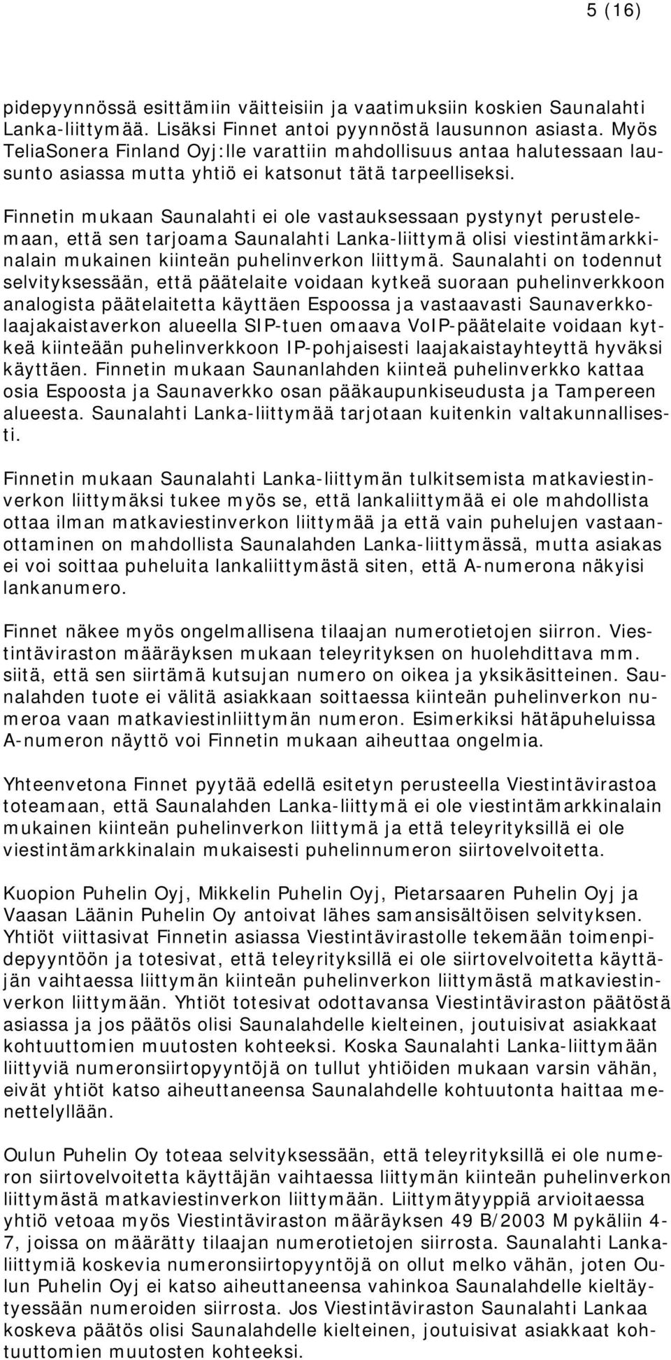 Finnetin mukaan Saunalahti ei ole vastauksessaan pystynyt perustelemaan, että sen tarjoama Saunalahti Lanka-liittymä olisi viestintämarkkinalain mukainen kiinteän puhelinverkon liittymä.