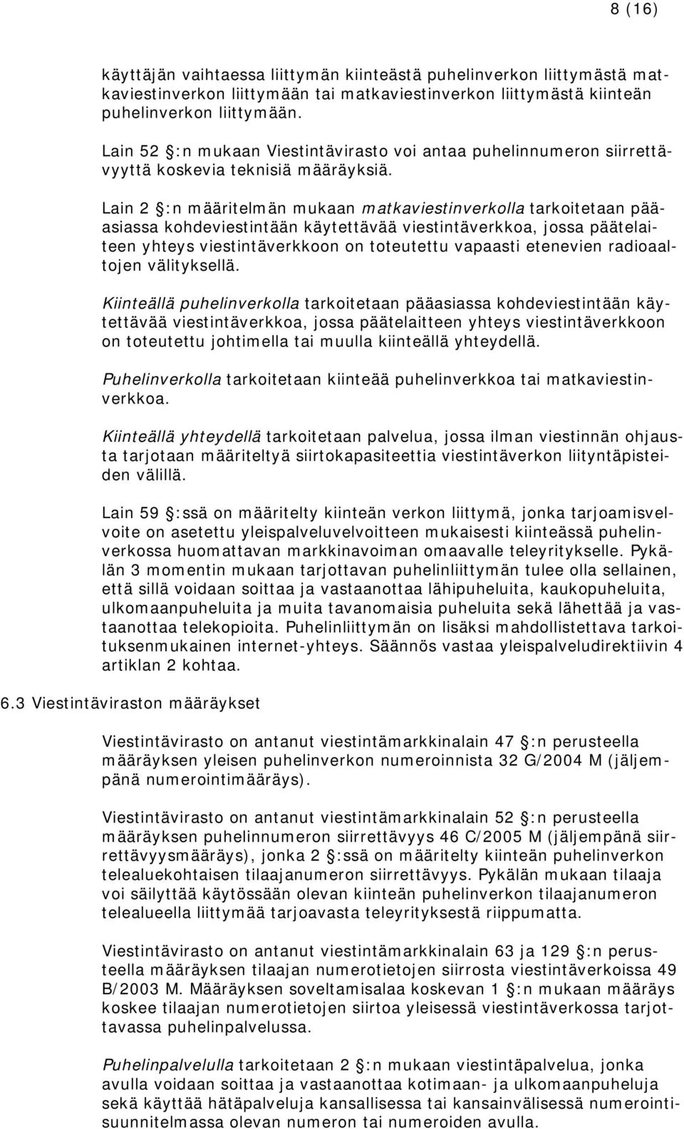 Lain 2 :n määritelmän mukaan matkaviestinverkolla tarkoitetaan pääasiassa kohdeviestintään käytettävää viestintäverkkoa, jossa päätelaiteen yhteys viestintäverkkoon on toteutettu vapaasti etenevien