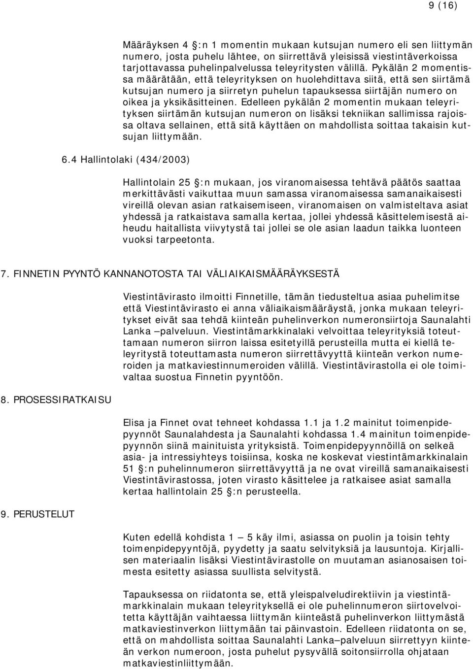 Edelleen pykälän 2 momentin mukaan teleyrityksen siirtämän kutsujan numeron on lisäksi tekniikan sallimissa rajoissa oltava sellainen, että sitä käyttäen on mahdollista soittaa takaisin kutsujan