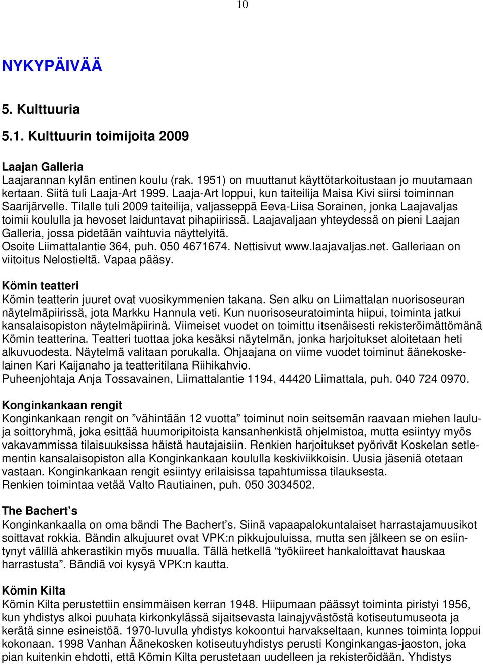 Tilalle tuli 2009 taiteilija, valjasseppä Eeva-Liisa Sorainen, jonka Laajavaljas toimii koululla ja hevoset laiduntavat pihapiirissä.